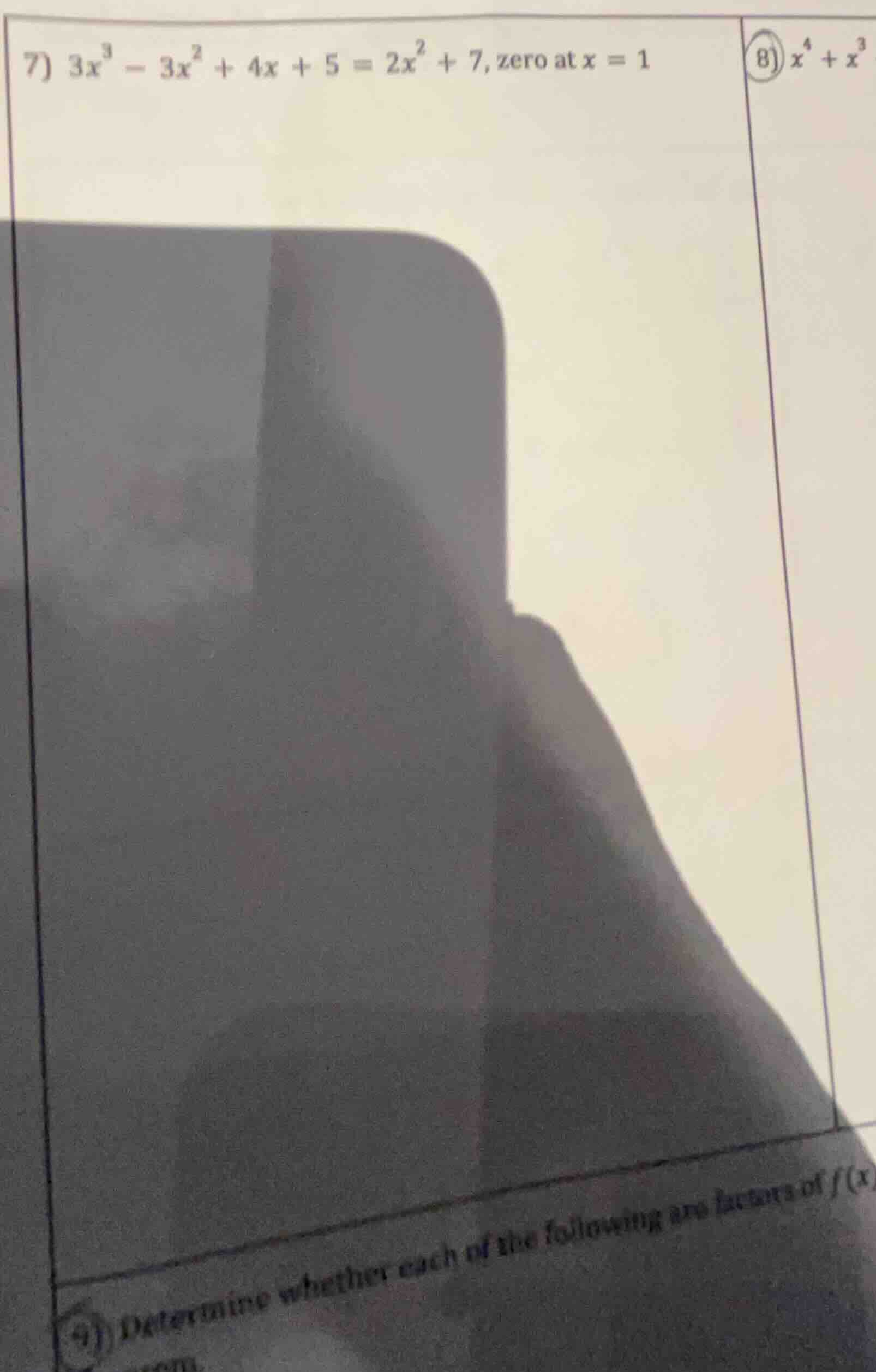 7) $3x^3 - 3x^2 + 4x + 5 = 2x^2 + 7$, zero at $x = 1$ 8) $x^4 + x^3$ 9)…