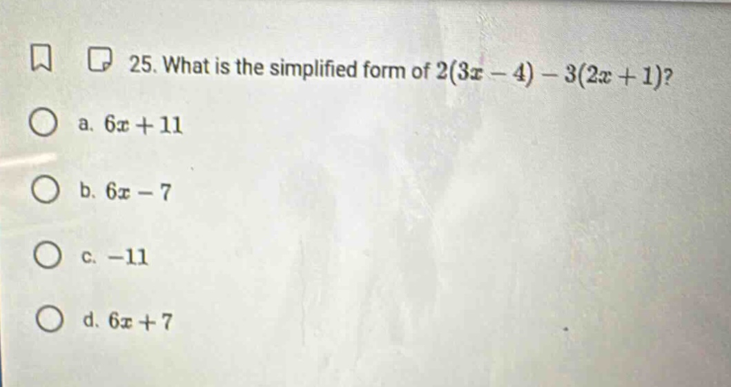 25. what is the simplified form of $2(3x - 4) - 3(2x + 1)$? a. $6x + 11…