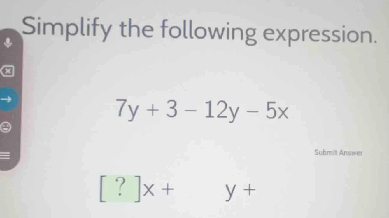 simplify the following expression. $7y + 3 - 12y - 5x$ submit answer $?…