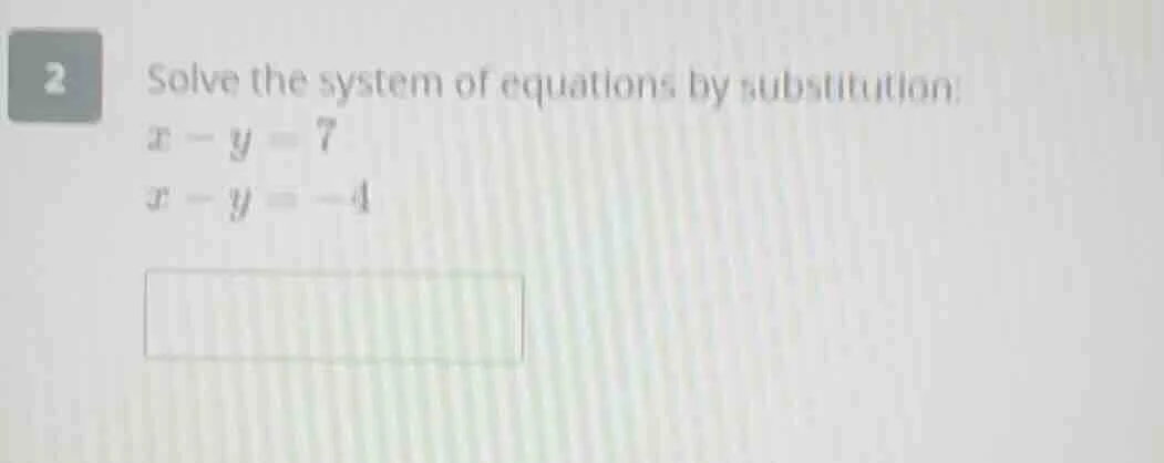 2 solve the system of equations by substitution: $x - y = 7$ $x - y = -…