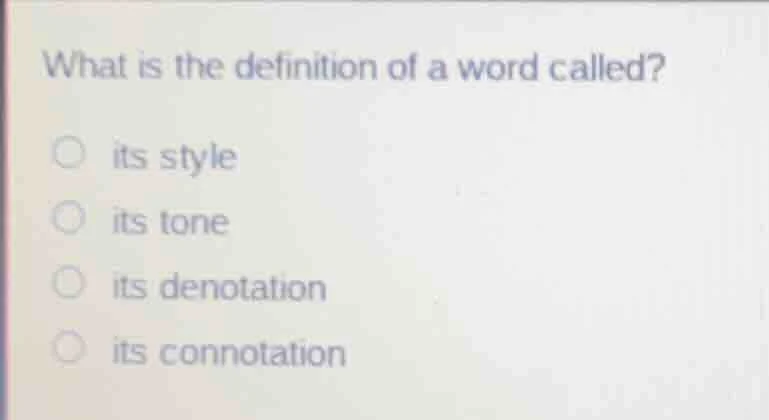 what is the definition of a word called?○ its style○ its tone○ its deno…