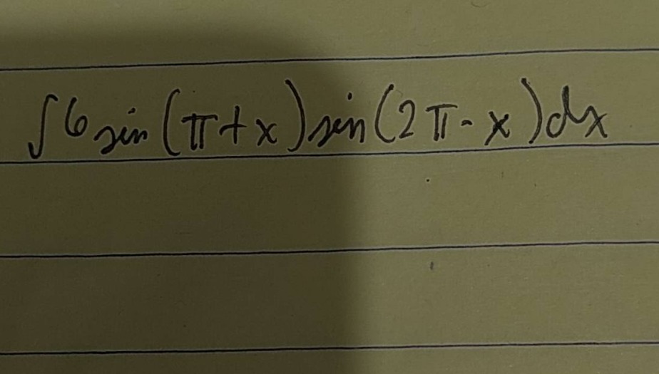 $int 6sin(pi+x)sin(2pi-x)dx$