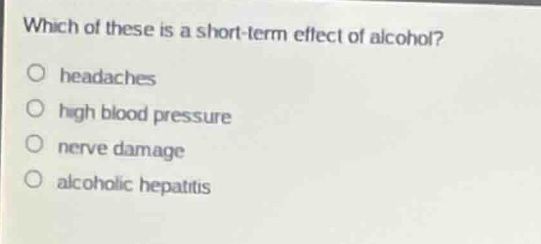 which of these is a short-term effect of alcohol? headaches high blood …
