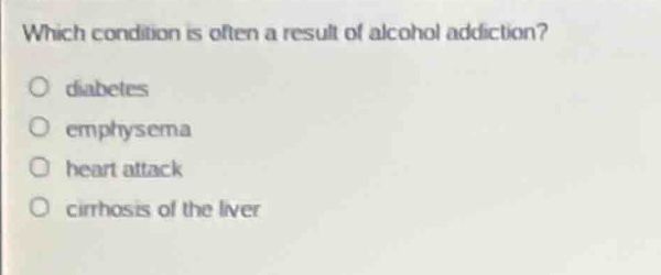 which condition is often a result of alcohol addiction? diabetes emphys…