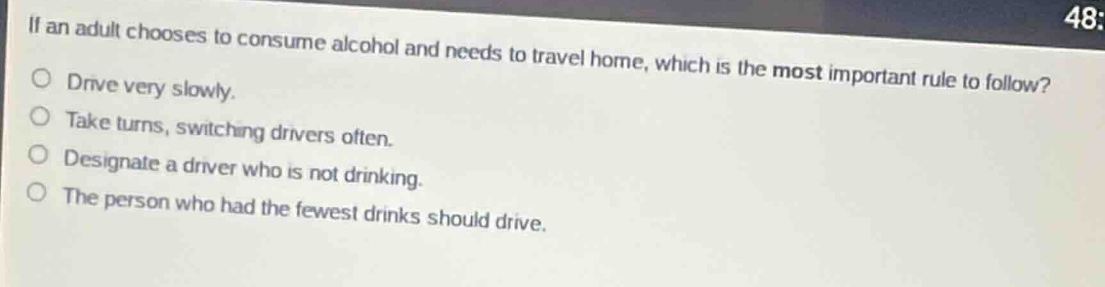 48: if an adult chooses to consume alcohol and needs to travel home, wh…