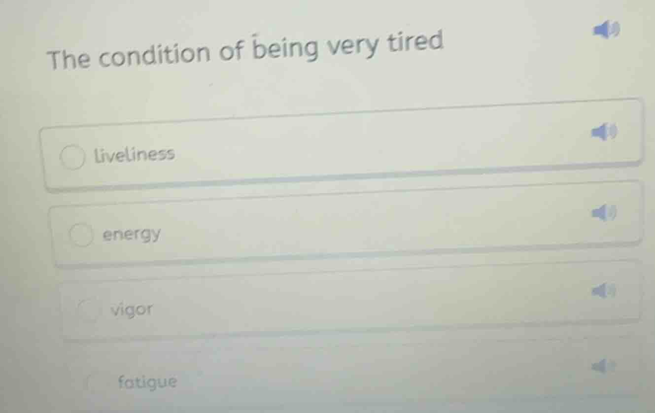 the condition of being very tired liveliness energy vigor fatigue
