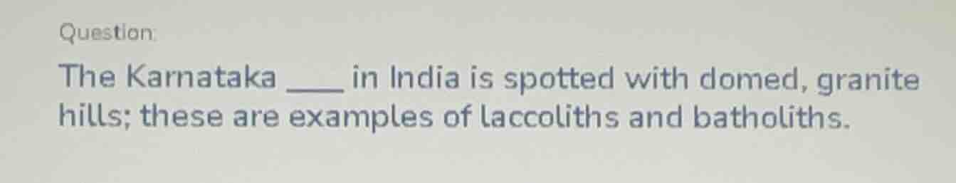 question the karnataka ____ in india is spotted with domed, granite hil…