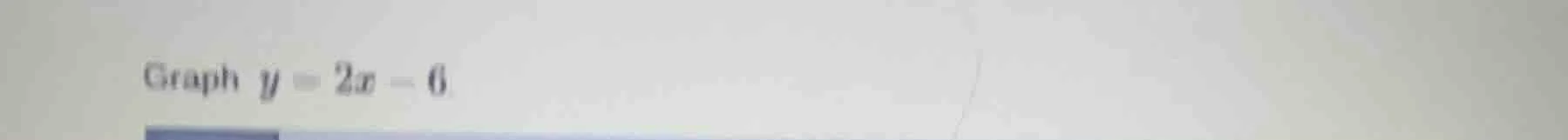 graph $y = 2x - 6$.