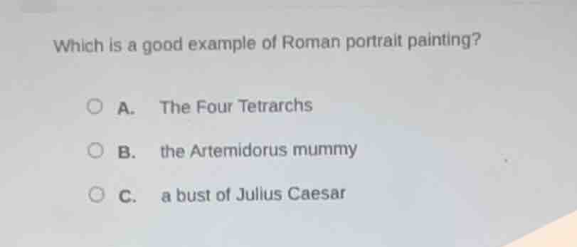 which is a good example of roman portrait painting? a. the four tetrarc…