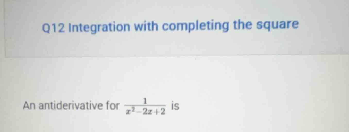 q12 integration with completing the square an antiderivative for $\frac…