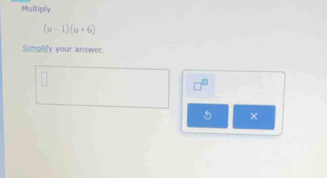 multiply. $(u - 1)(u + 6)$ simplify your answer.