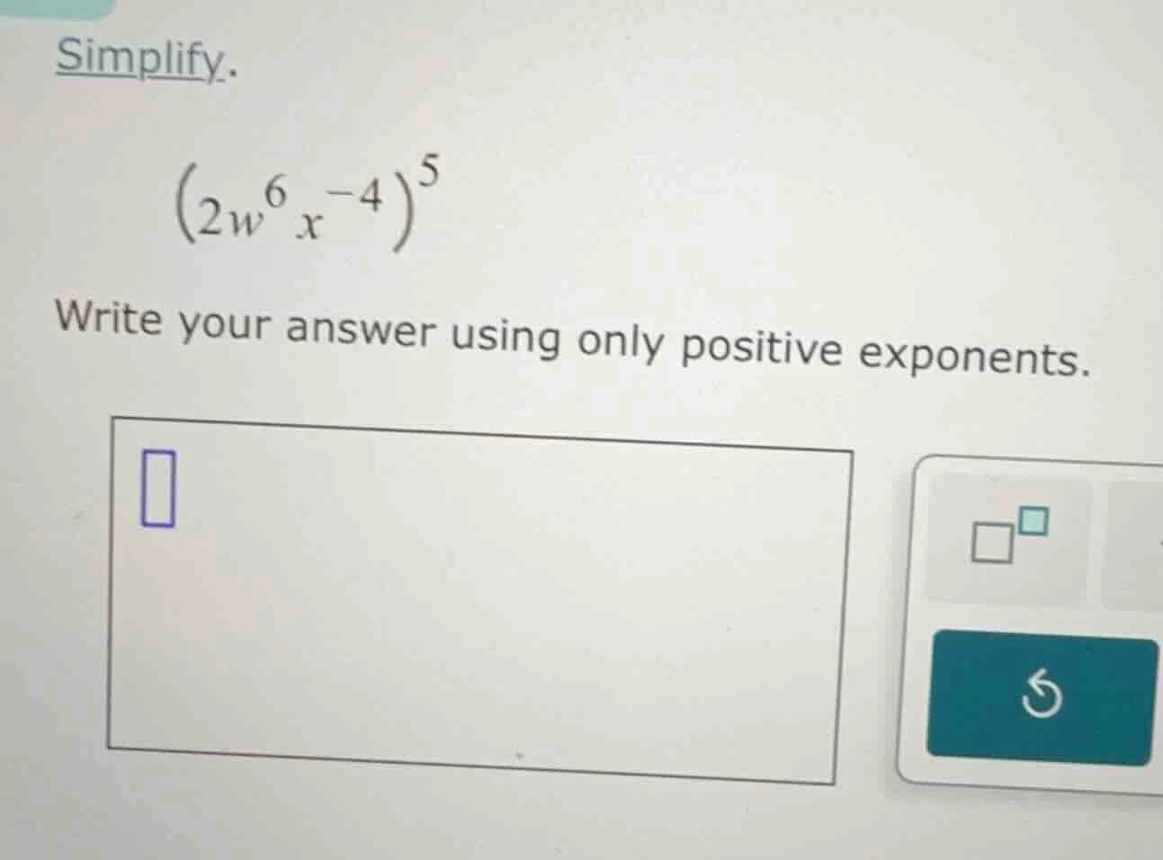 simplify.$(2w^{6}x^{-4})^{5}$write your answer using only positive expo…