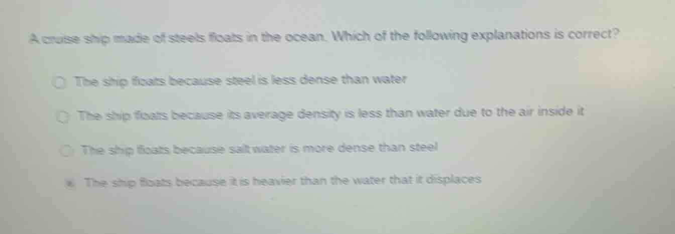 a cruise ship made of steels floats in the ocean. which of the followin…