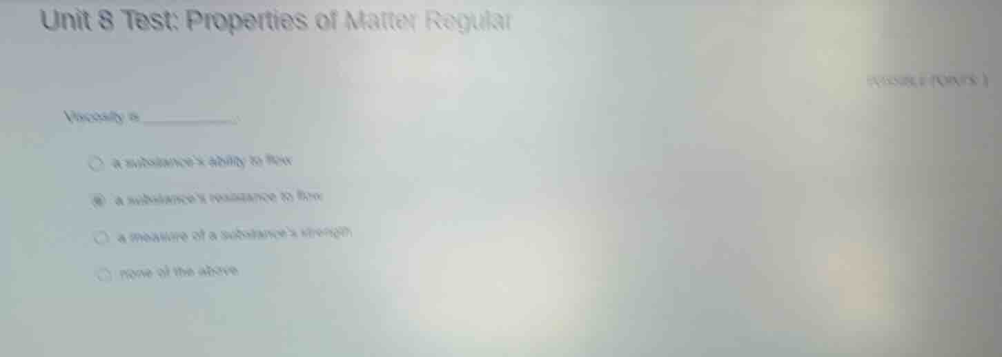 unit 8 test: properties of matter regular( possible points 1)viscosity …