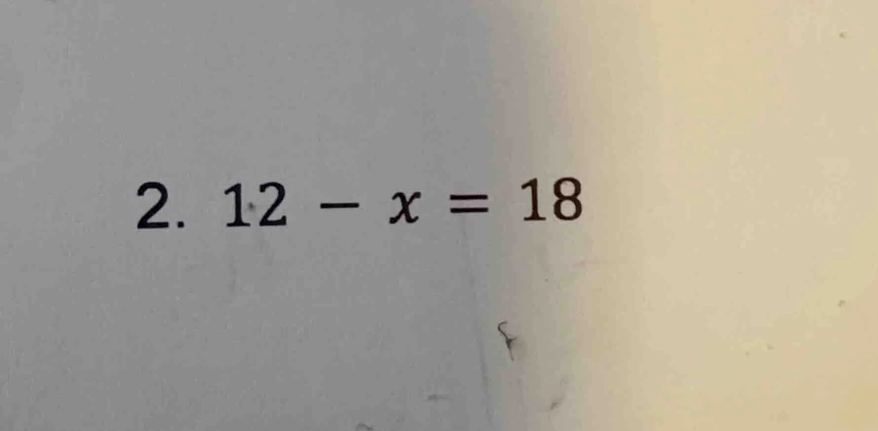 2. $12 - x = 18$