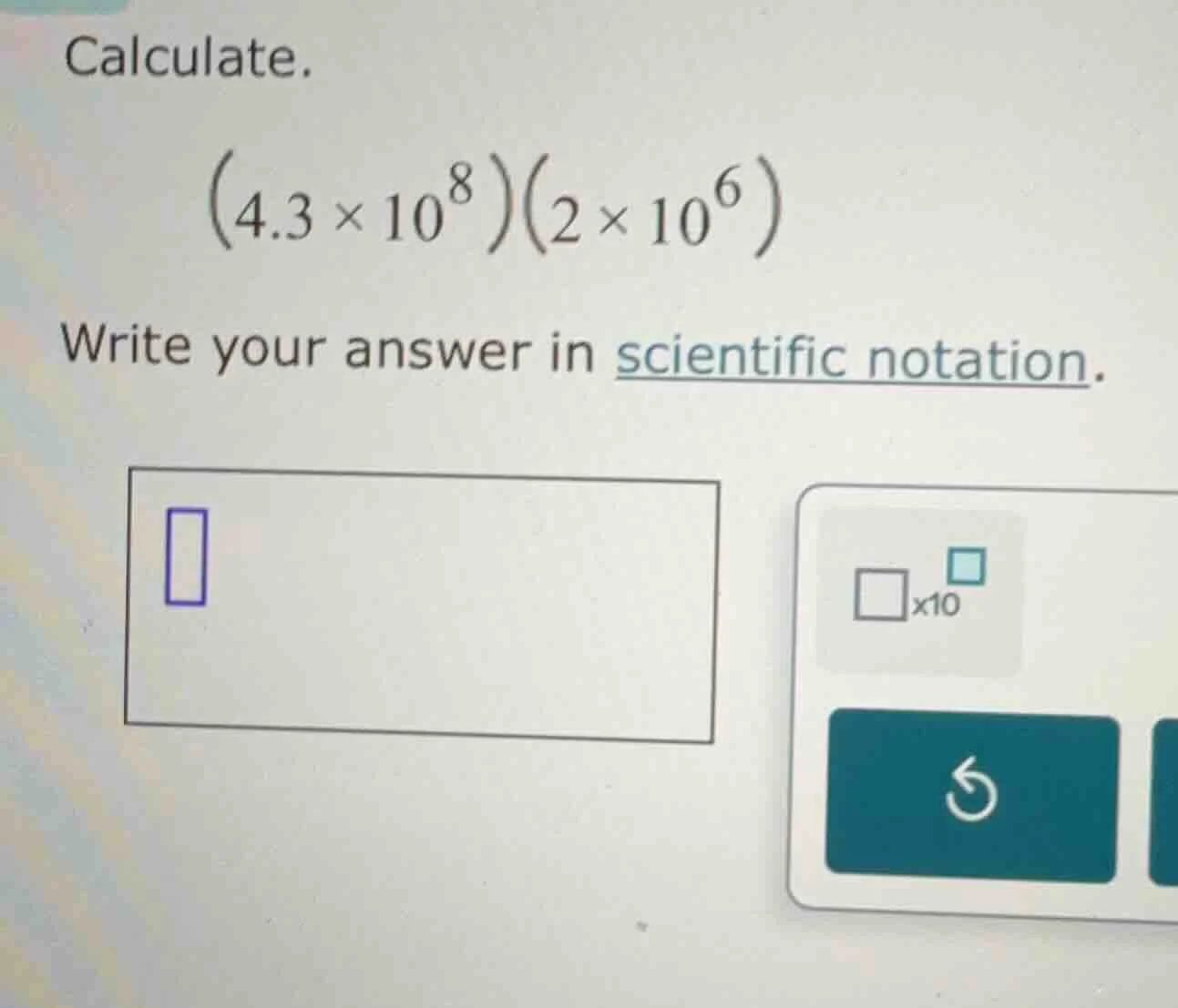 calculate. $(4.3 \\times 10^{8})(2 \\times 10^{6})$ write your answer i…