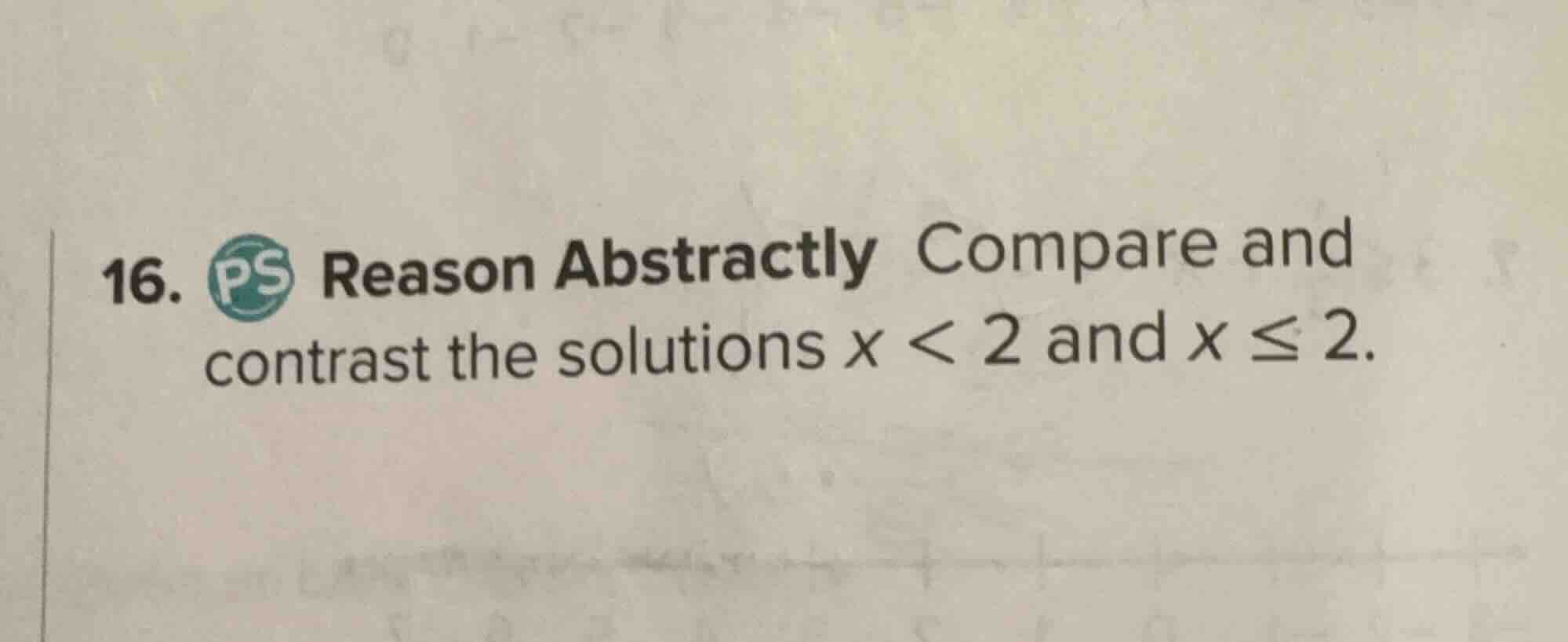 16. reason abstractly compare and contrast the solutions $x < 2$ and $x…