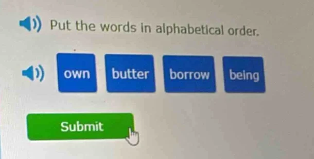 put the words in alphabetical order. own, butter, borrow, being submit