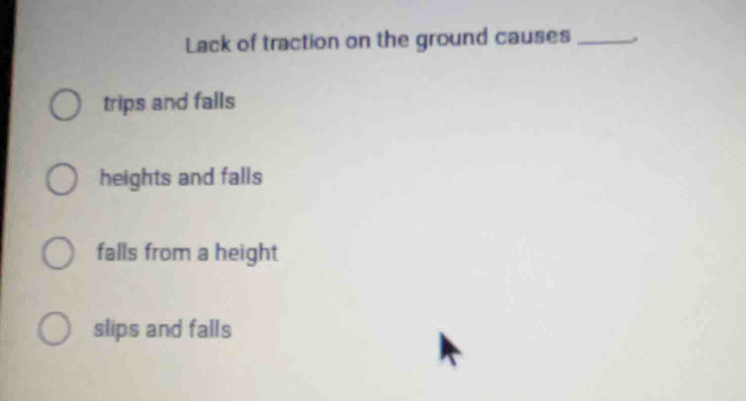 lack of traction on the ground causes ______ trips and falls heights an…
