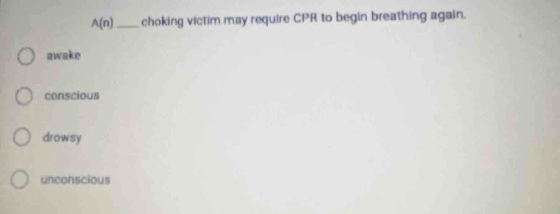 a(n) ____ choking victim may require cpr to begin breathing again. awak…