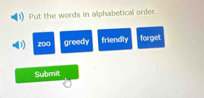 put the words in alphabetical order. zoo greedy friendly forget submit
