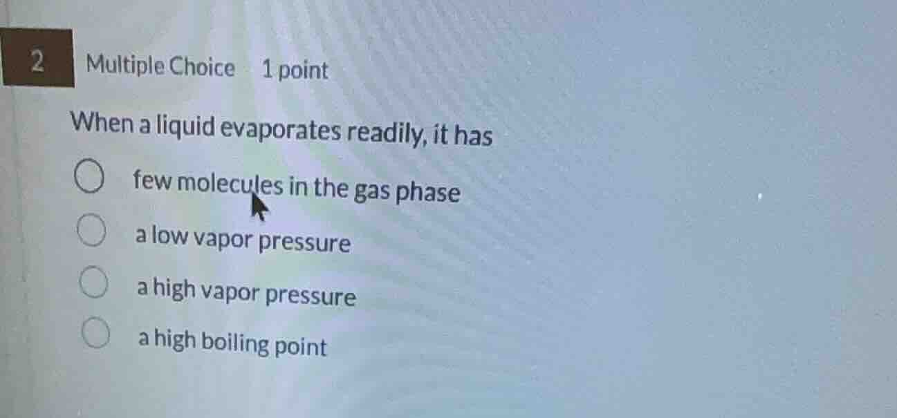 2 multiple choice 1 point when a liquid evaporates readily, it has ○ fe…