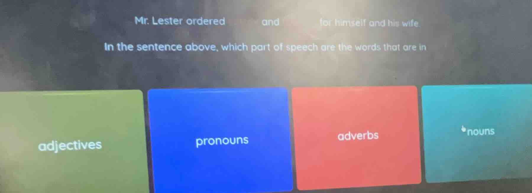 mr. lester ordered and for himself and his wife. in the sentence above,…
