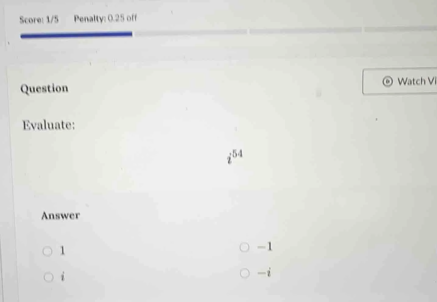 score: 1/5 penalty: 0.25 off question evaluate: $i^{54}$ answer $\bigci…