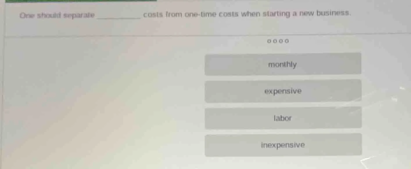 one should separate __________ costs from one-time costs when starting …