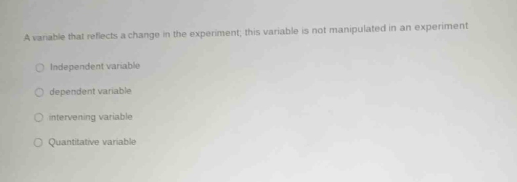 a variable that reflects a change in the experiment; this variable is n…