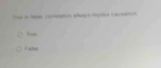 true or false: correlation always implies causation true false