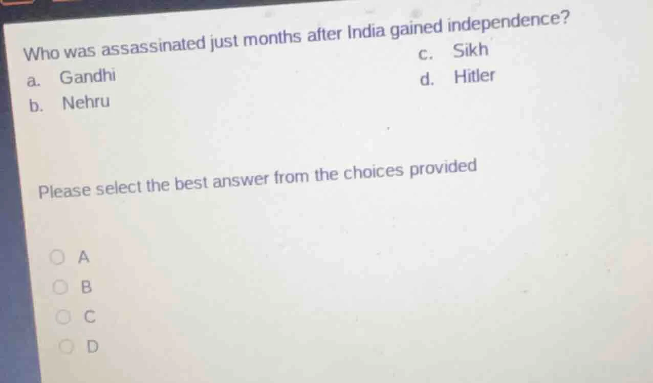 who was assassinated just months after india gained independence? a. ga…