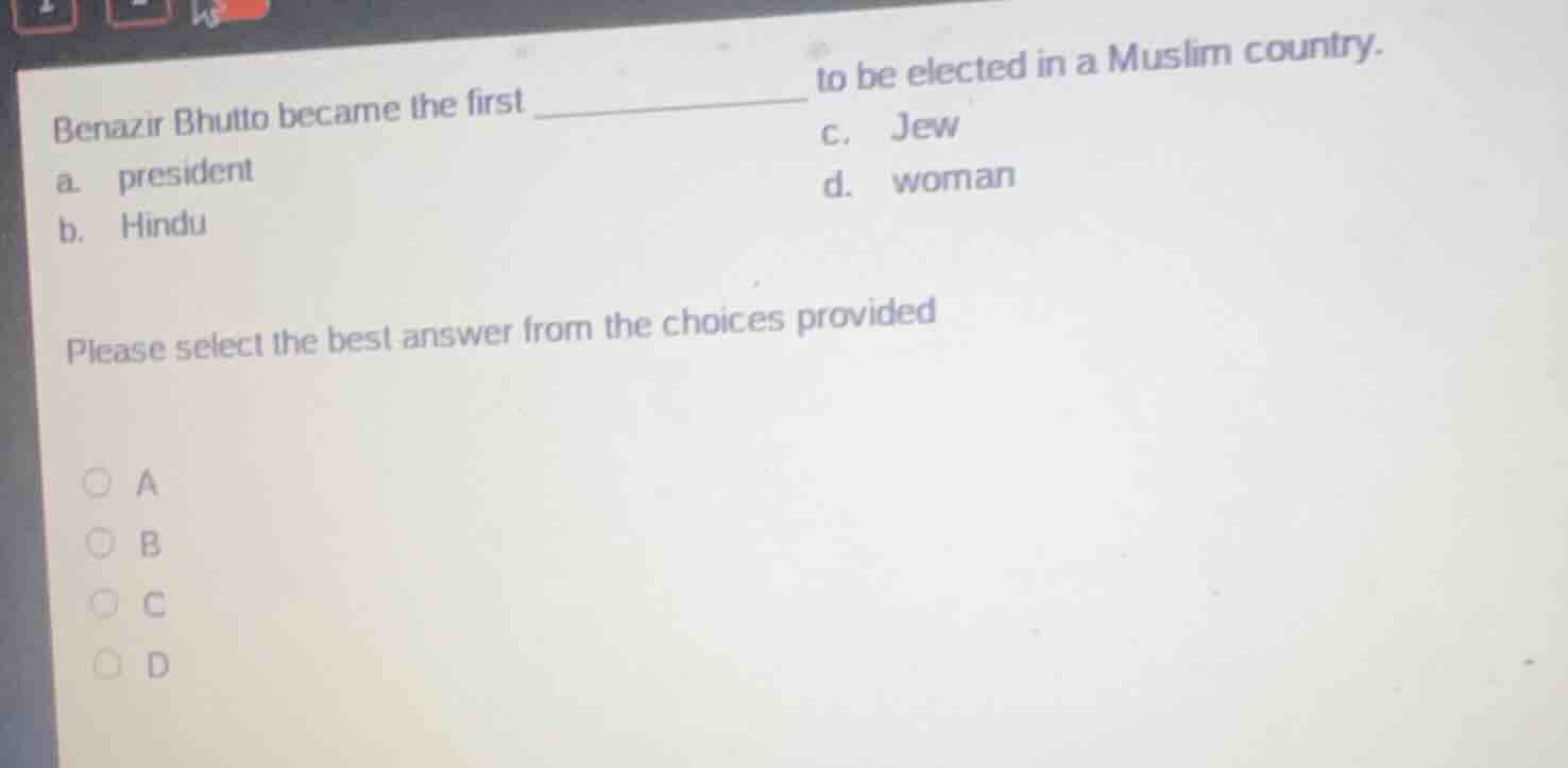 benazir bhutto became the first _______________ to be elected in a musl…