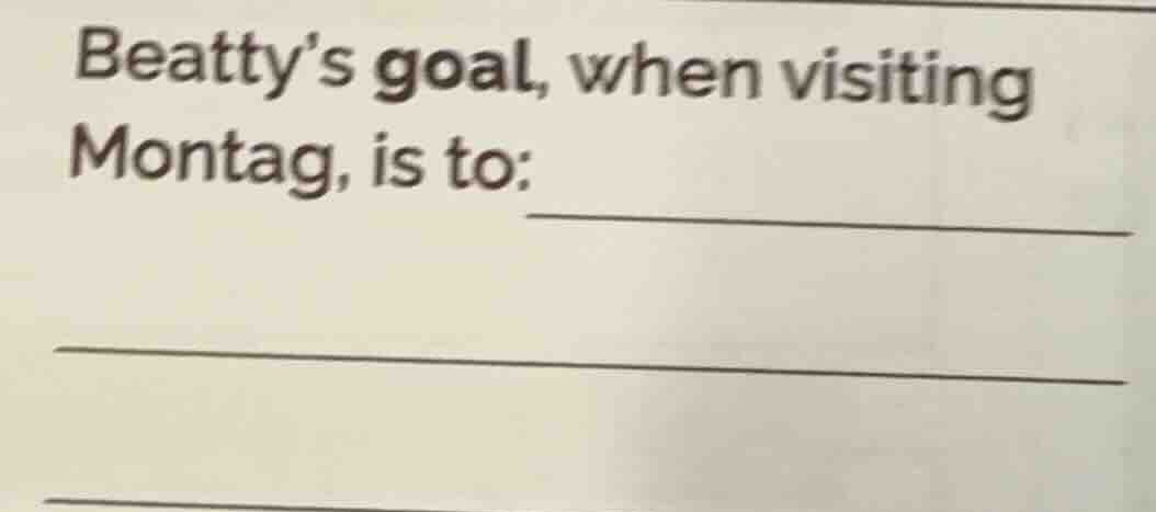 beattys goal, when visiting montag, is to: