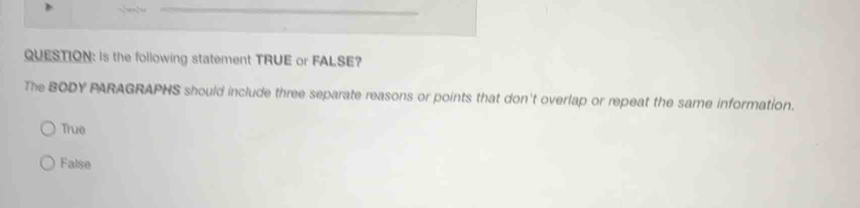 question: is the following statement true or false? the body paragraphs…