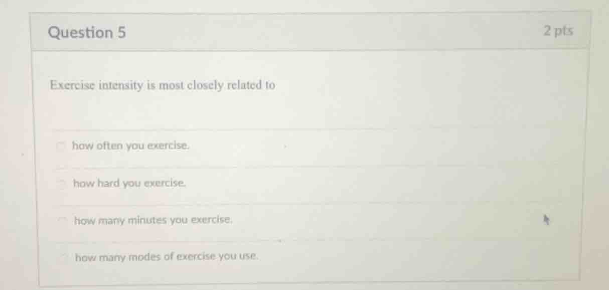 question 5 2 pts exercise intensity is most closely related to how ofte…