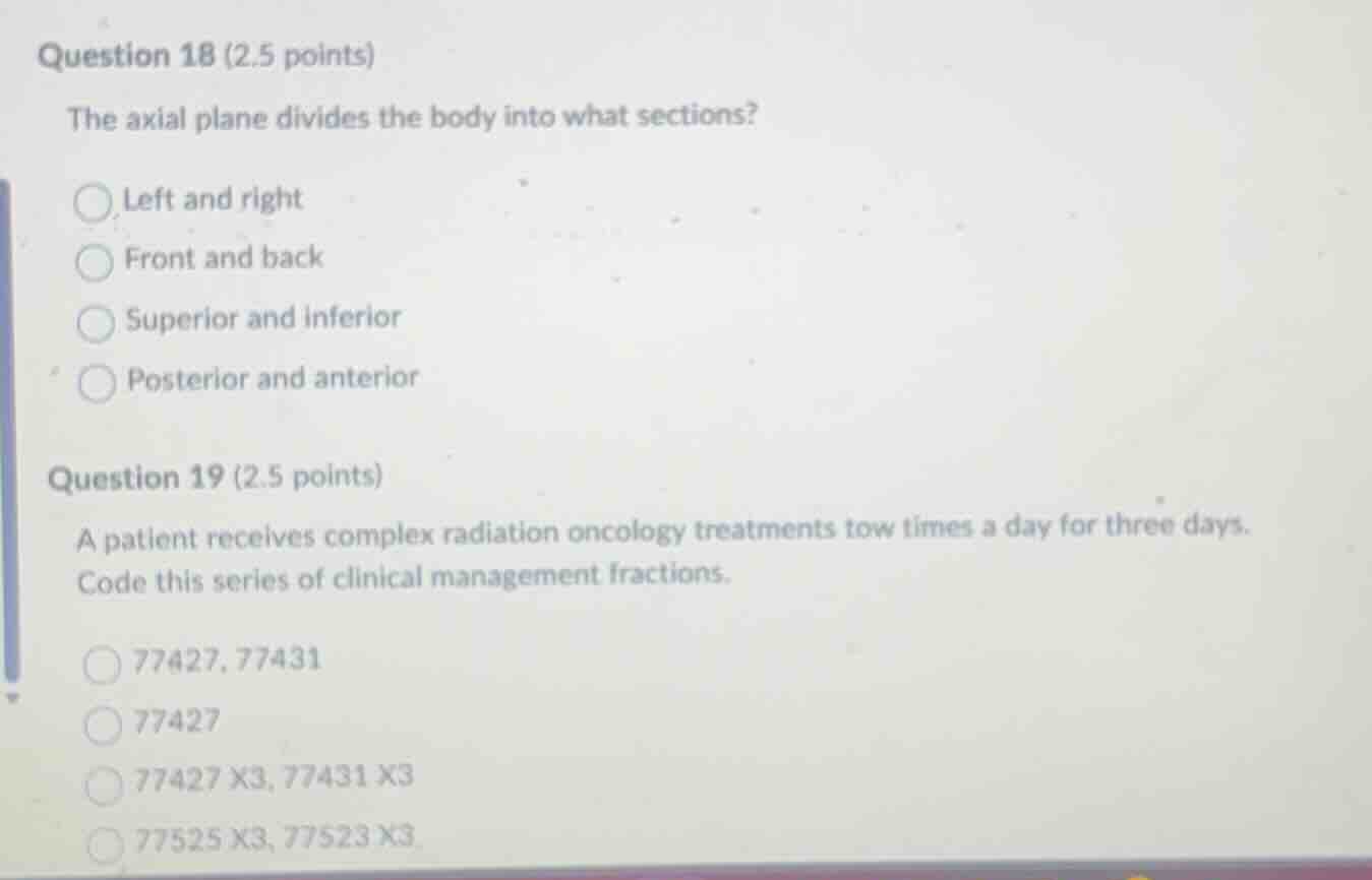 question 18 (2.5 points) the axial plane divides the body into what sec…