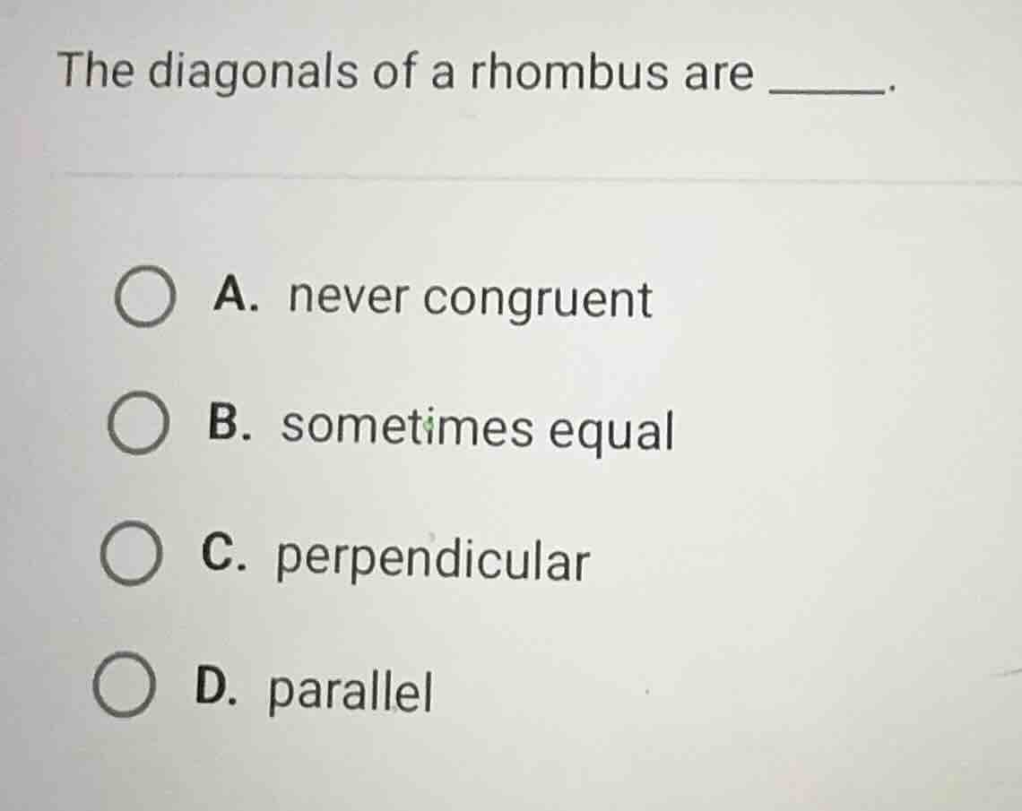 the diagonals of a rhombus are ______. a. never congruent b. sometimes …