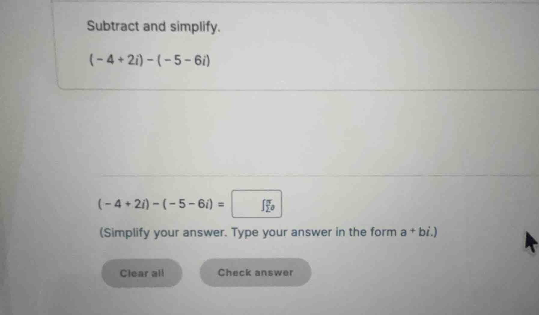 subtract and simplify. \\((-4 + 2i) - (-5 - 6i)\\) \\((-4 + 2i) - (-5 -…