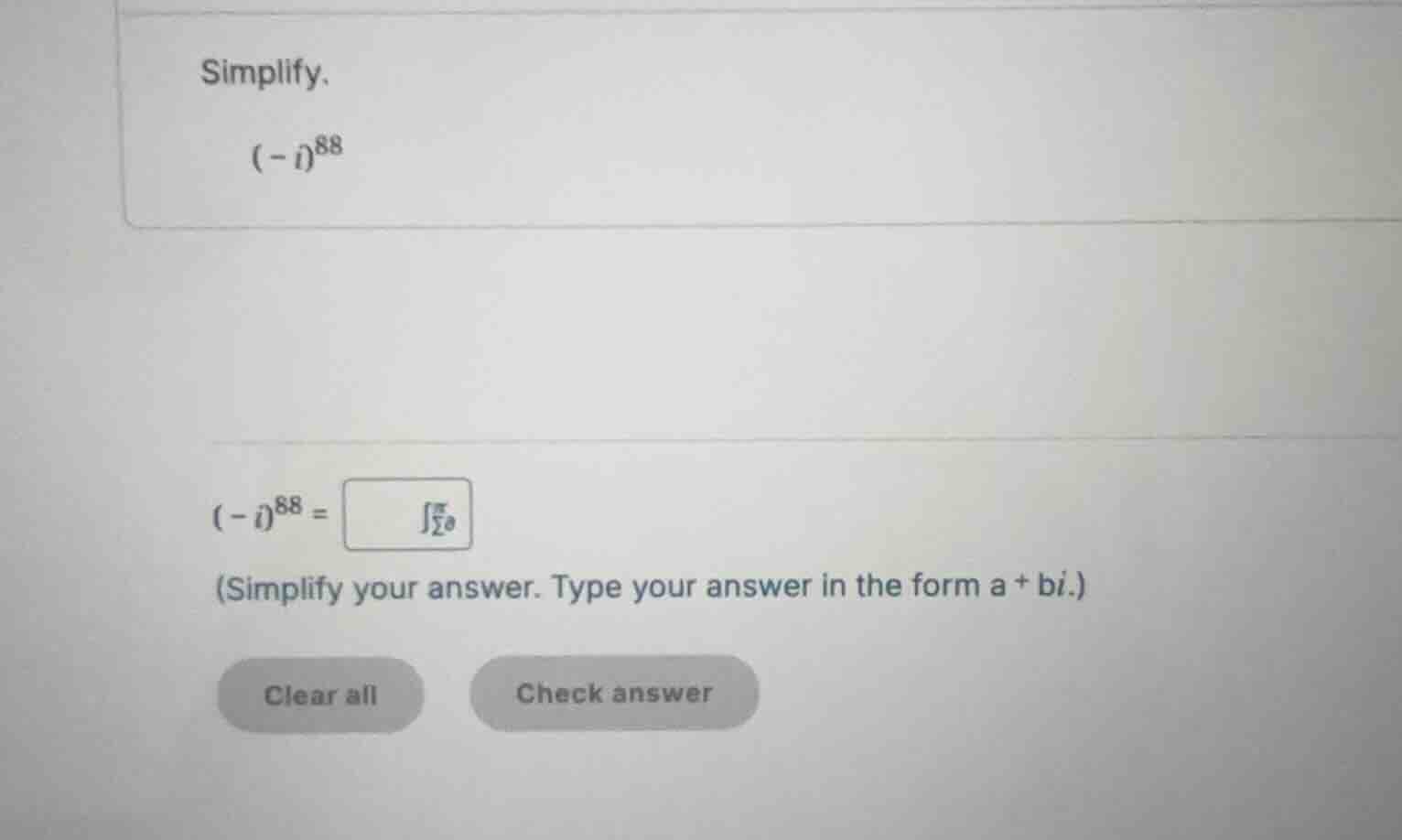 simplify. \\((-i)^{88}\\) \\((-i)^{88} = \\) (simplify your answer. typ…