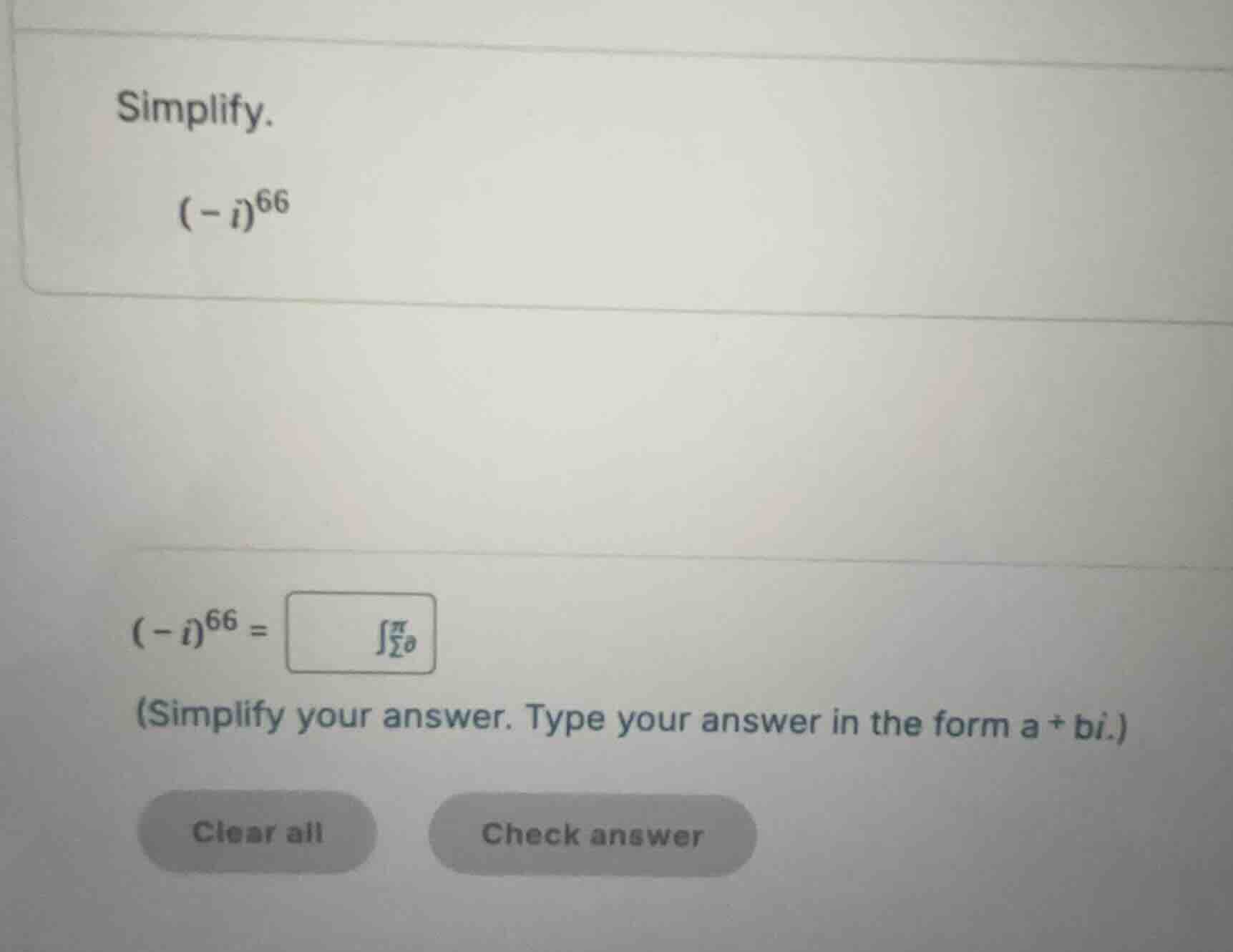 simplify. \\((-i)^{66}\\) \\((-i)^{66} = \\) (simplify your answer. typ…