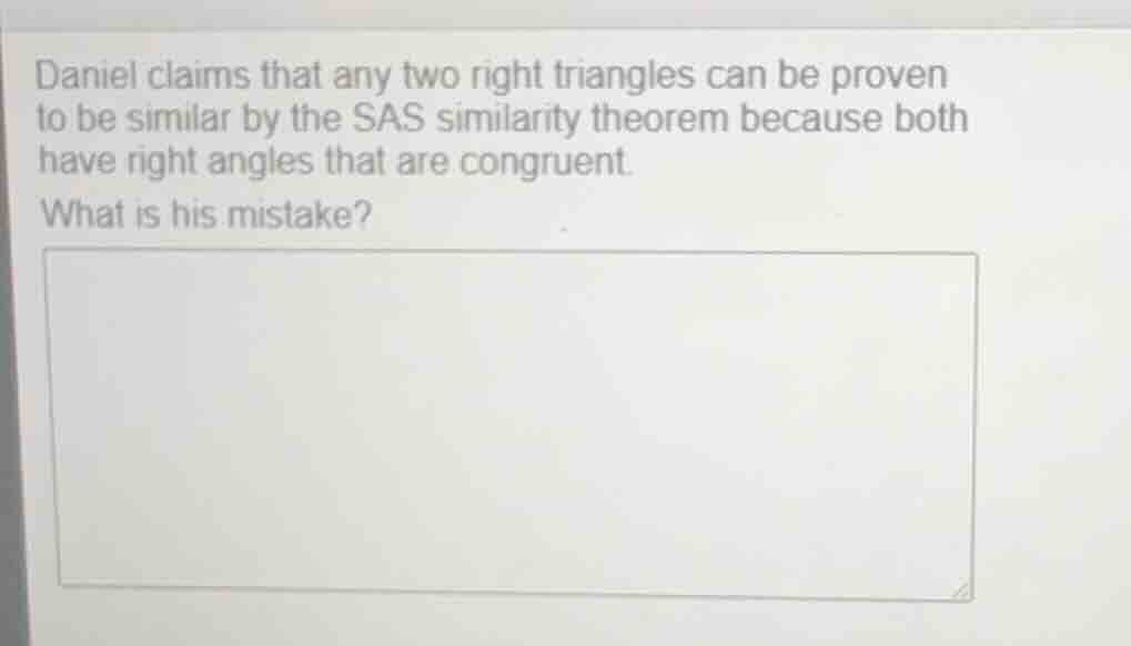 daniel claims that any two right triangles can be proven to be similar …