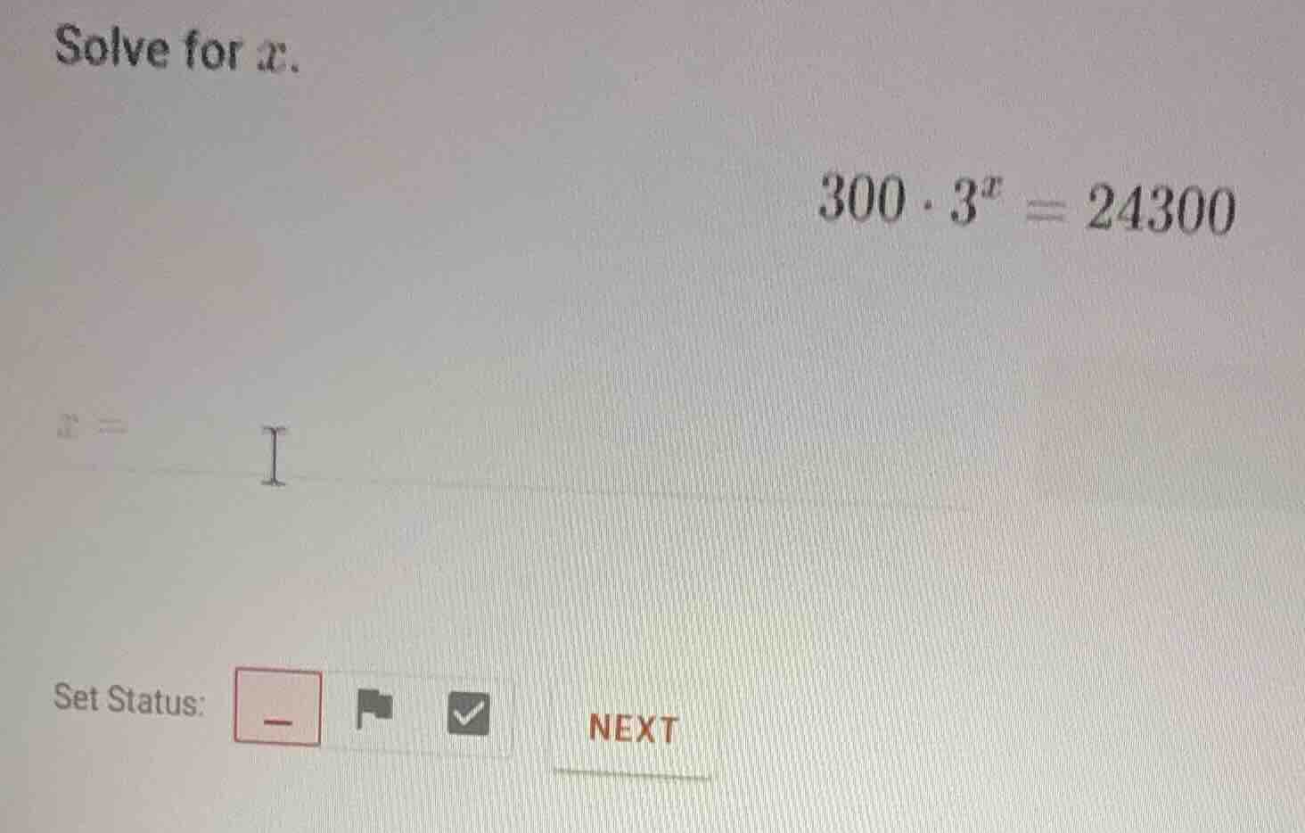 solve for (x). \\300 \\cdot 3^x = 24300\\ (x =)