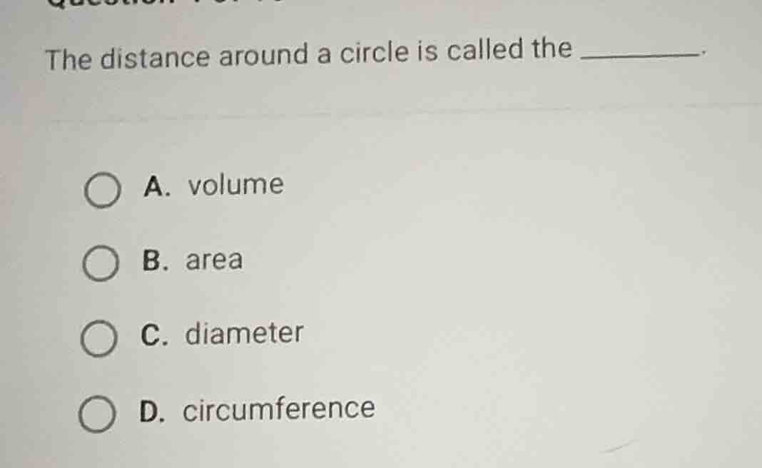 the distance around a circle is called the ______. a. volume b. area c.…