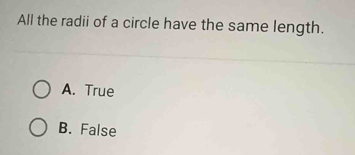 all the radii of a circle have the same length. a. true b. false