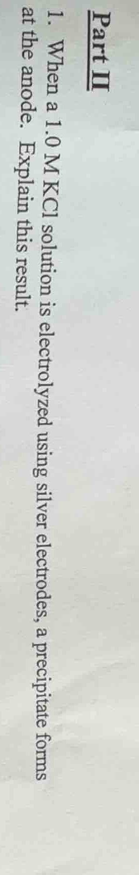 part ii 1. when a 1.0 m kcl solution is electrolyzed using silver elect…