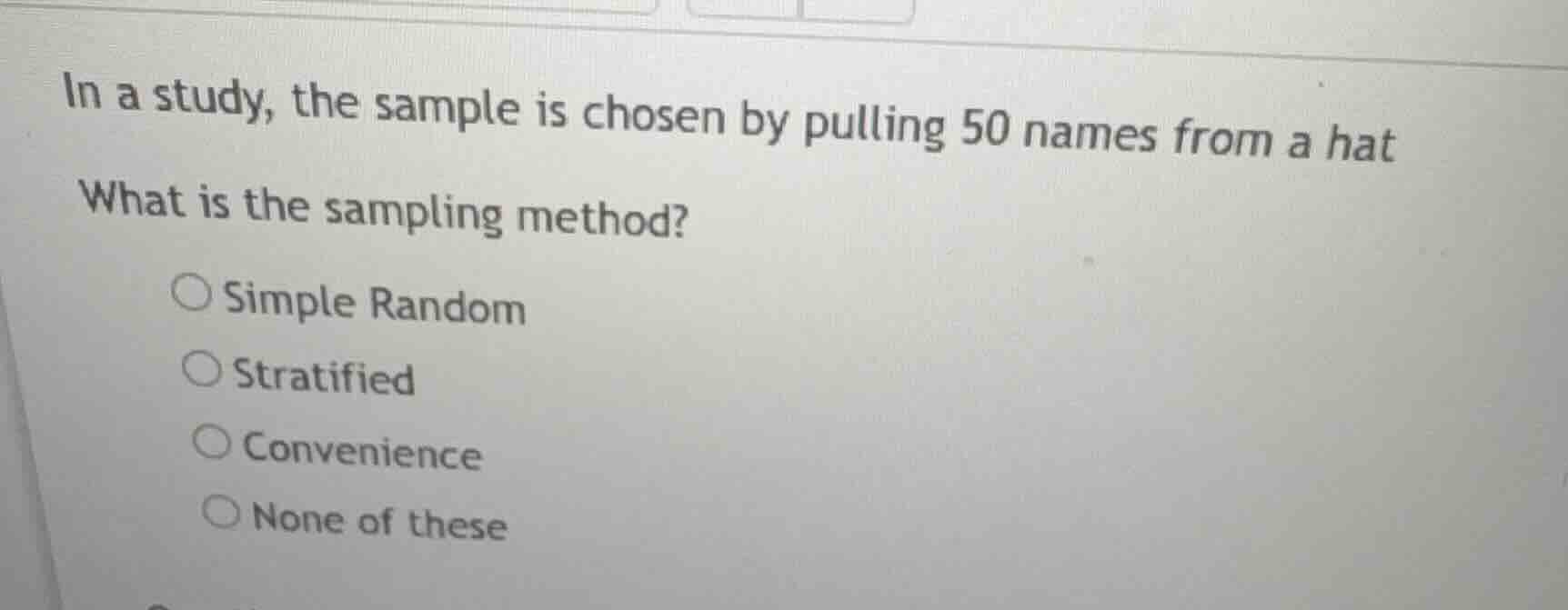 in a study, the sample is chosen by pulling 50 names from a hat what is…