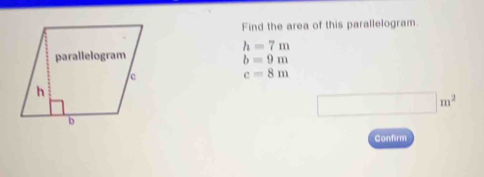 find the area of this parallelogram. \\(h = 7\\text{ m}\\) \\(b = 9\\te…