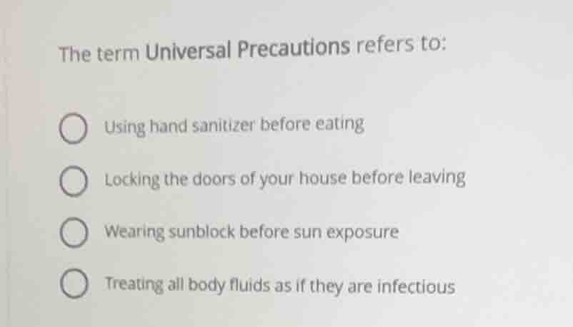 the term universal precautions refers to: using hand sanitizer before e…