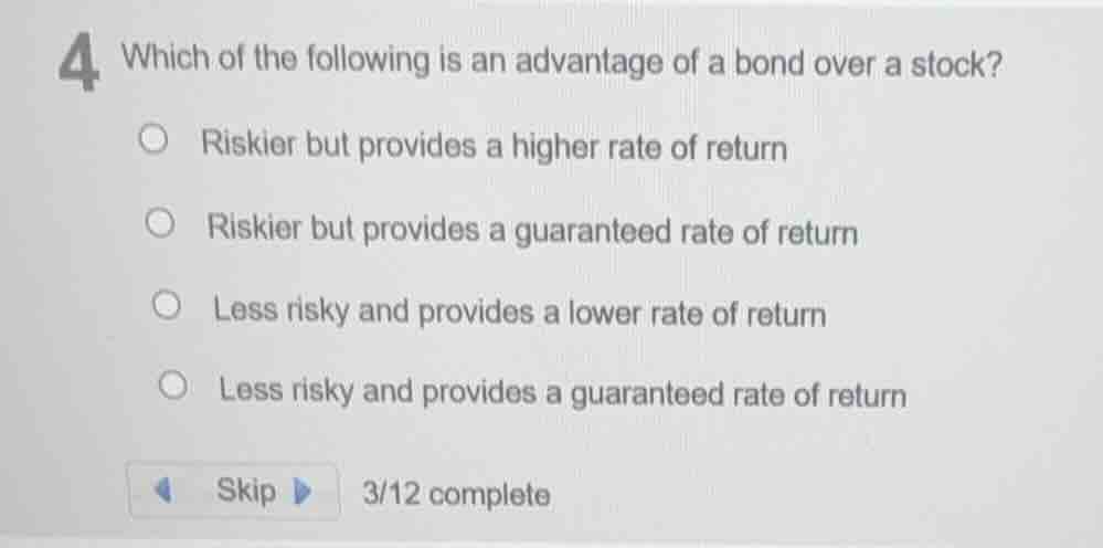 4 which of the following is an advantage of a bond over a stock? riskie…